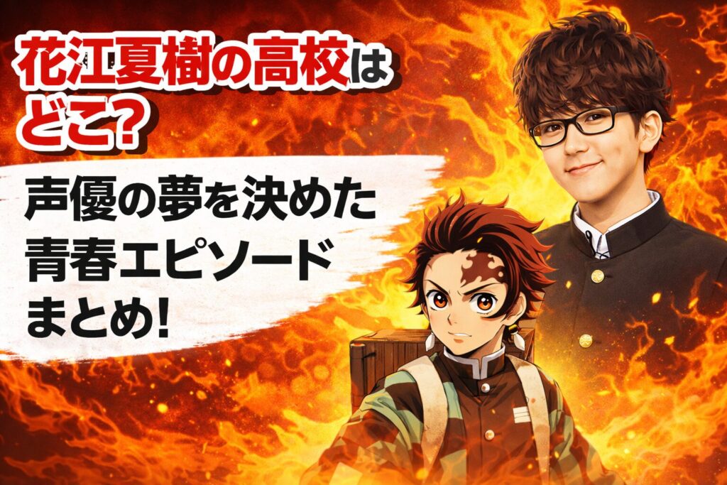 タイトル 花江夏樹の高校はどこ？声優の夢を決めた青春エピソードまとめ！ イメージアイキャッチ画像