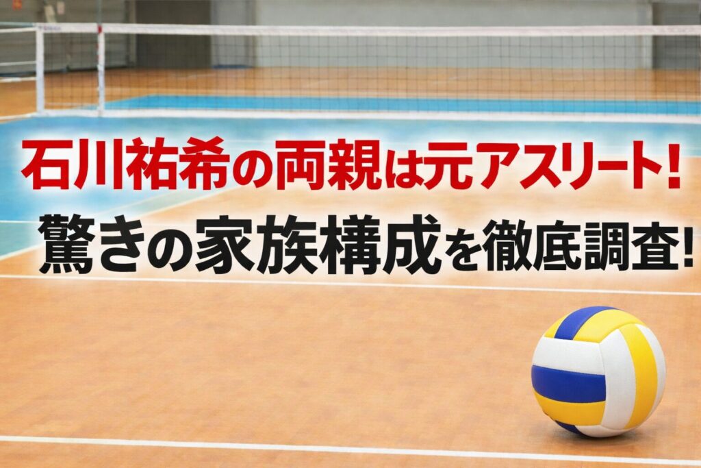 タイトル 石川祐希の両親は元アスリート！驚きのスポーツ一家の家族構成を徹底調査！ アイキャッチ画像
