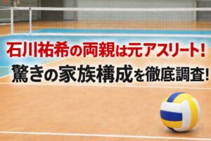 タイトル 石川祐希の両親は元アスリート！驚きのスポーツ一家の家族構成を徹底調査！ アイキャッチ画像