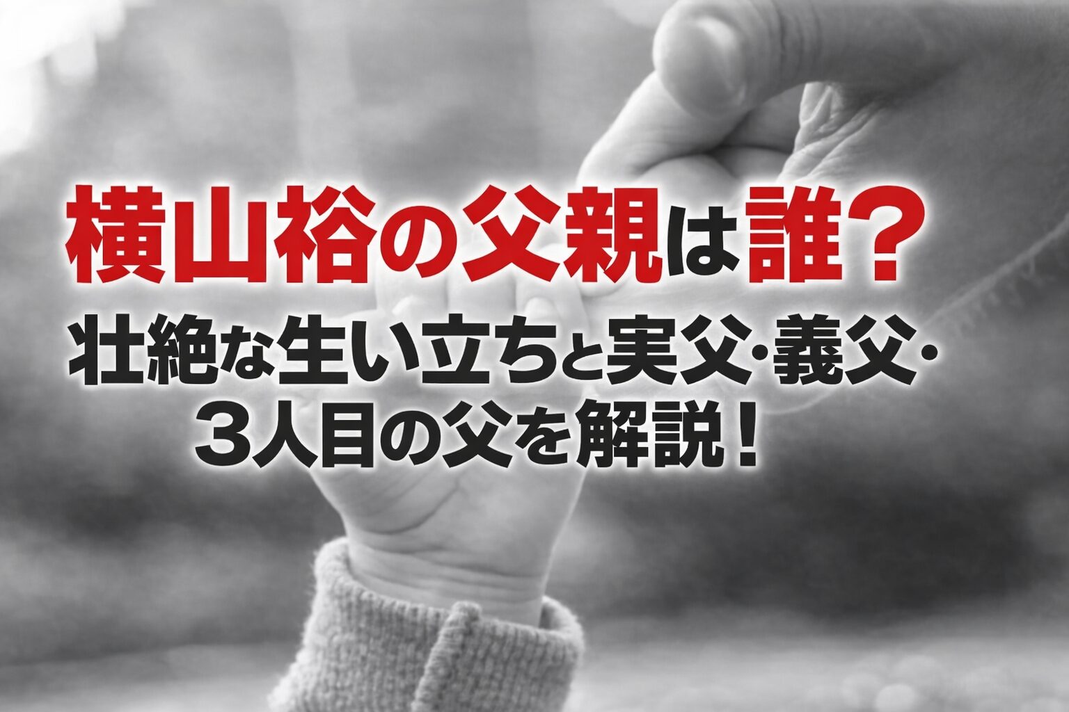 タイトル 横山裕の父親は誰？壮絶な生い立ちと実父・義父・3人目の父を解説！ イメージアイキャッチ画像