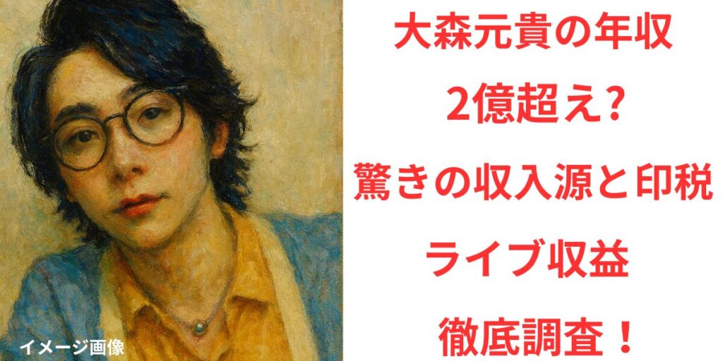 タイトル 大森元貴の年収は2億超え 驚きの収入源と印税・ライブ収益を徹底調査！ アイキャッチ画像
