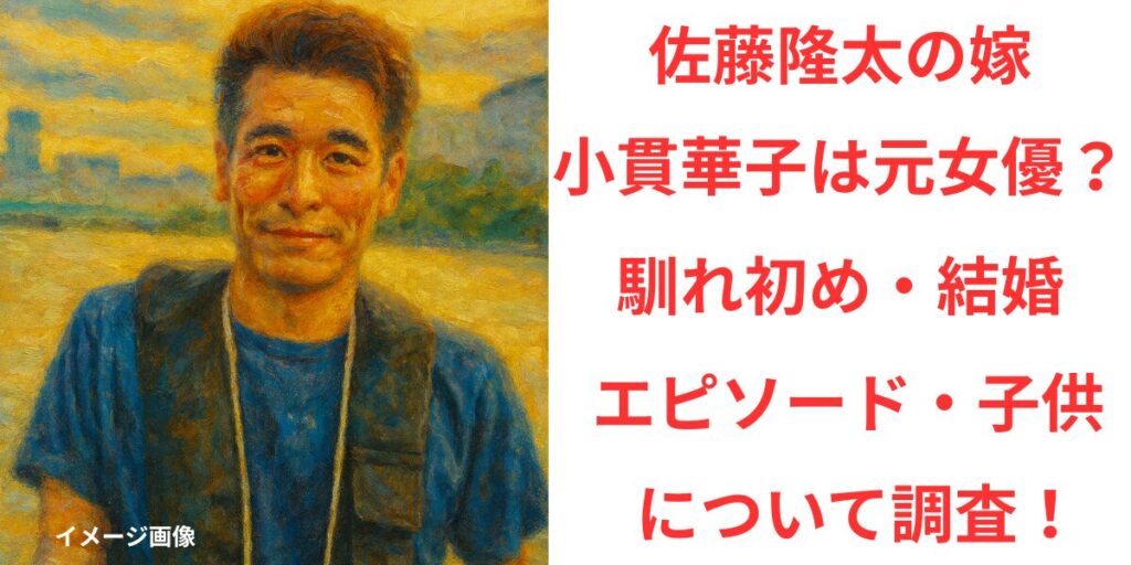 タイトル 佐藤隆太の嫁・小貫華子は元女優？馴れ初めや結婚エピソード・子供について調査！ アイキャッチ画像