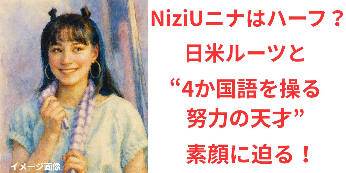 タイトル NiziUニナはハーフ？日米ルーツと“4か国語を操る努力の天才”の素顔に迫る！ イメージアイキャッチ画像