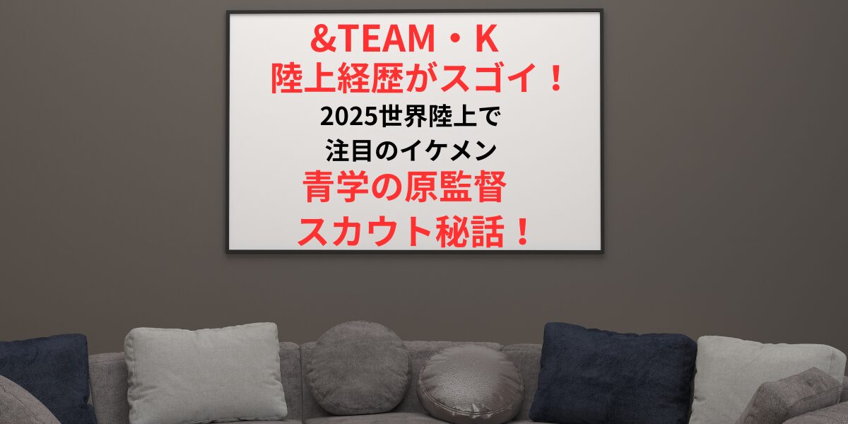 タイトル &TEAMKの陸上経歴がスゴイ！世界陸上で注目のイケメン青学原監督スカウト秘話！ イメージアイキャッチ画像