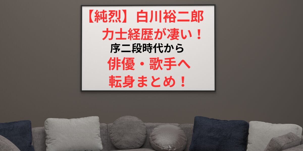 タイトル 【純烈】白川裕二郎の力士経歴が凄い！序二段時代から俳優・歌手への転身まとめ！ アイキャッチ画像