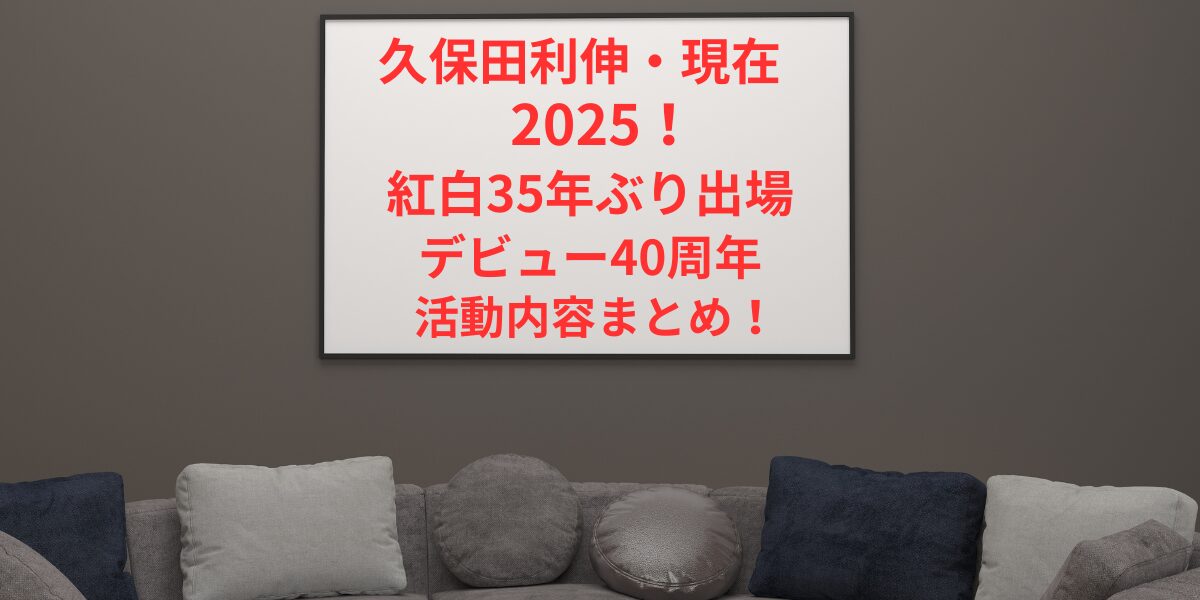 タイトル 久保田利伸の現在2025！紅白35年ぶり出場＆デビュー40周年の活動内容まとめ！ アイキャッチ画像