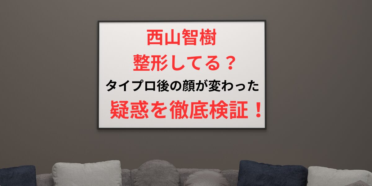 タイトル西山智樹は整形してる？タイプロ後の顔が変わった疑惑を徹底検証！イメージアイキャッチ画像