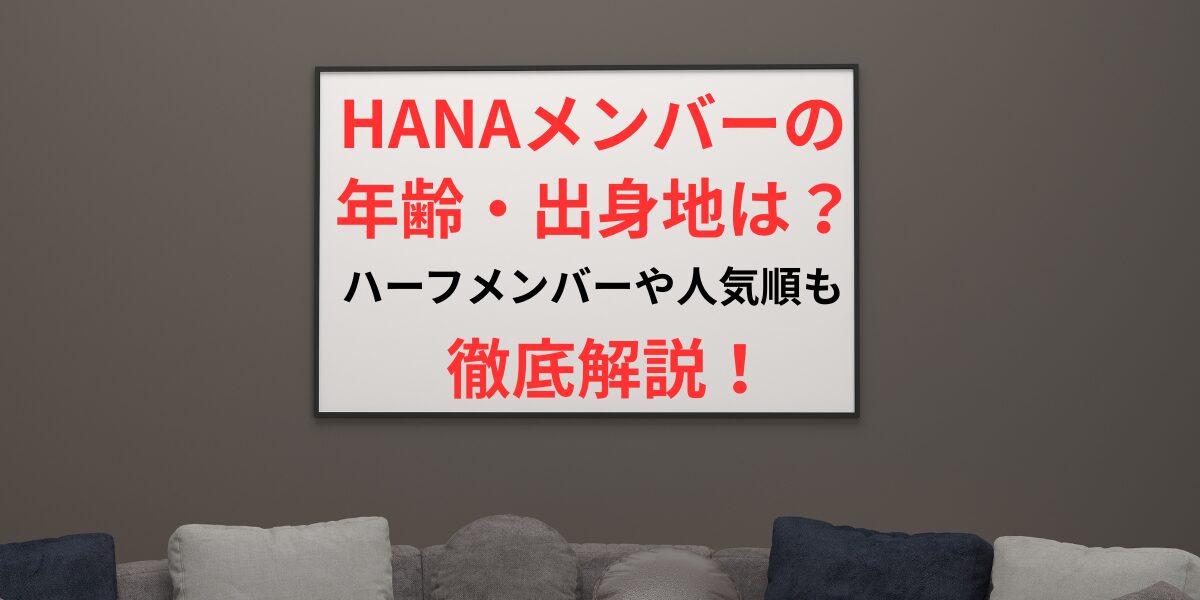 タイトル HANAメンバーの年齢・出身地は？ハーフメンバーや人気順も徹底解説！ アイキャッチ画像