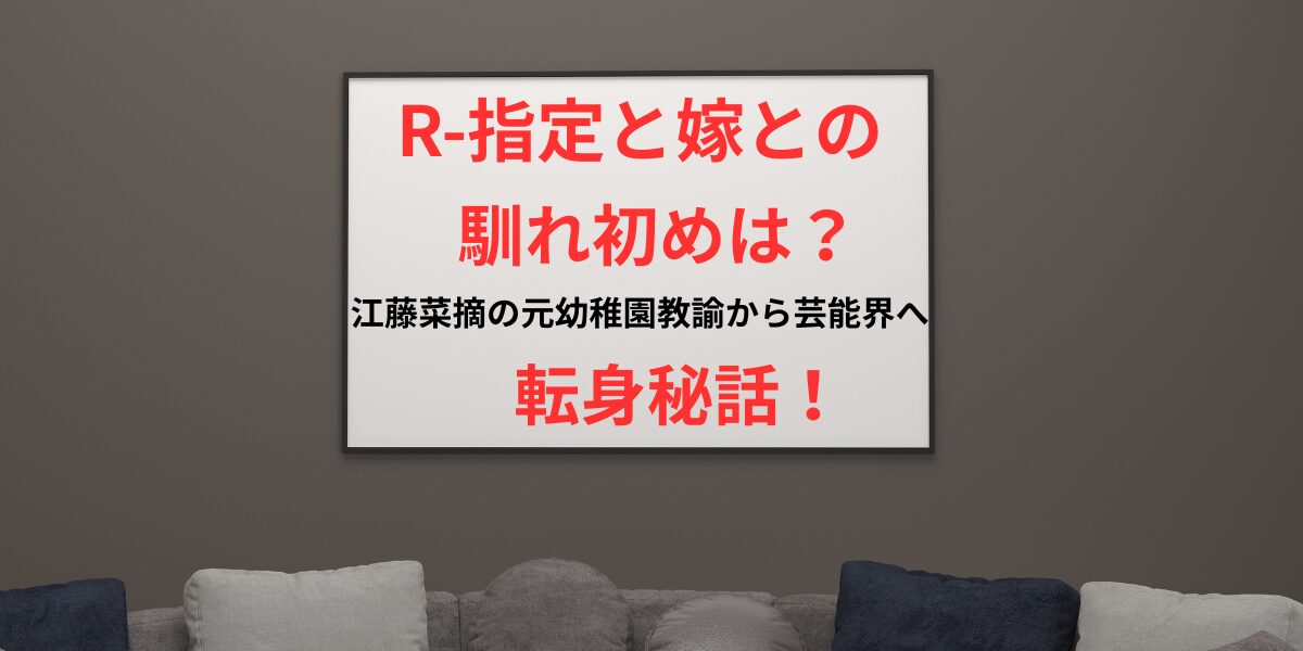 タイトル R-指定と嫁との馴れ初めは？江藤菜摘の元幼稚園教諭から芸能界への転身秘話！ イメージアイキャッチ画像