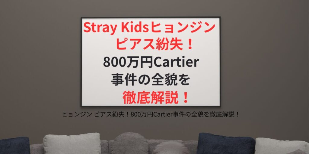 タイトル ヒョンジン ピアス紛失！800万円Cartier事件の全貌を徹底解説！ アイキャッチ画像