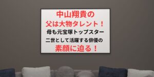 タイトル 中山翔貴の父は大物タレント？二世として活躍する俳優の素顔に迫る！イメージアイキャッチ画像