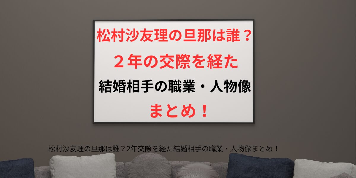 タイトル 松村沙友理の旦那は誰？2年交際を経た結婚相手の職業・人物像まとめ！ アイキャッチ画像