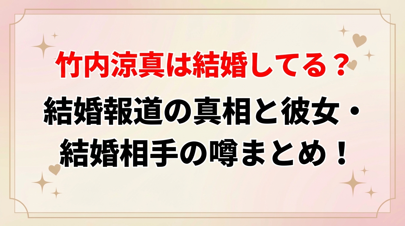 タイトル 竹内涼真は結婚してる？結婚報道の真相と彼女・結婚相手の噂まとめ！ アイキャッチ画像