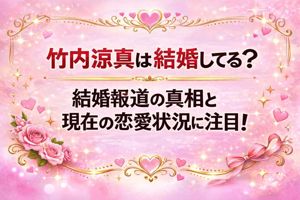 タイトル 竹内涼真は結婚してる？結婚報道の真相と現在の恋愛状況に注目！ イメージアイキャッチ画像