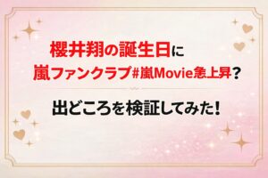 タイトル 櫻井翔の誕生日に嵐ファンクラブ#嵐Movie急上昇？出どころを検証してみた！ アイキャッチ画像