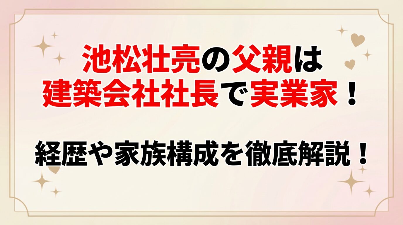 タイトル 池松壮亮の父親は建築会社社長で実業家！経歴や家族構成を徹底解説！アイキャッチ画像