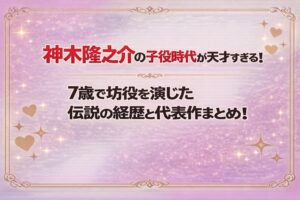 タイトル 神木隆之介の子役時代が天才すぎる！7歳で坊役を演じた伝説の経歴と代表作まとめ！ アイキャッチ画像