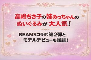 タイトル 高嶋ちさ子の姉みっちゃんのぬいぐるみが大人気！BEAMSコラボ第2弾とモデルデビューも話題！ アイキャッチ画像