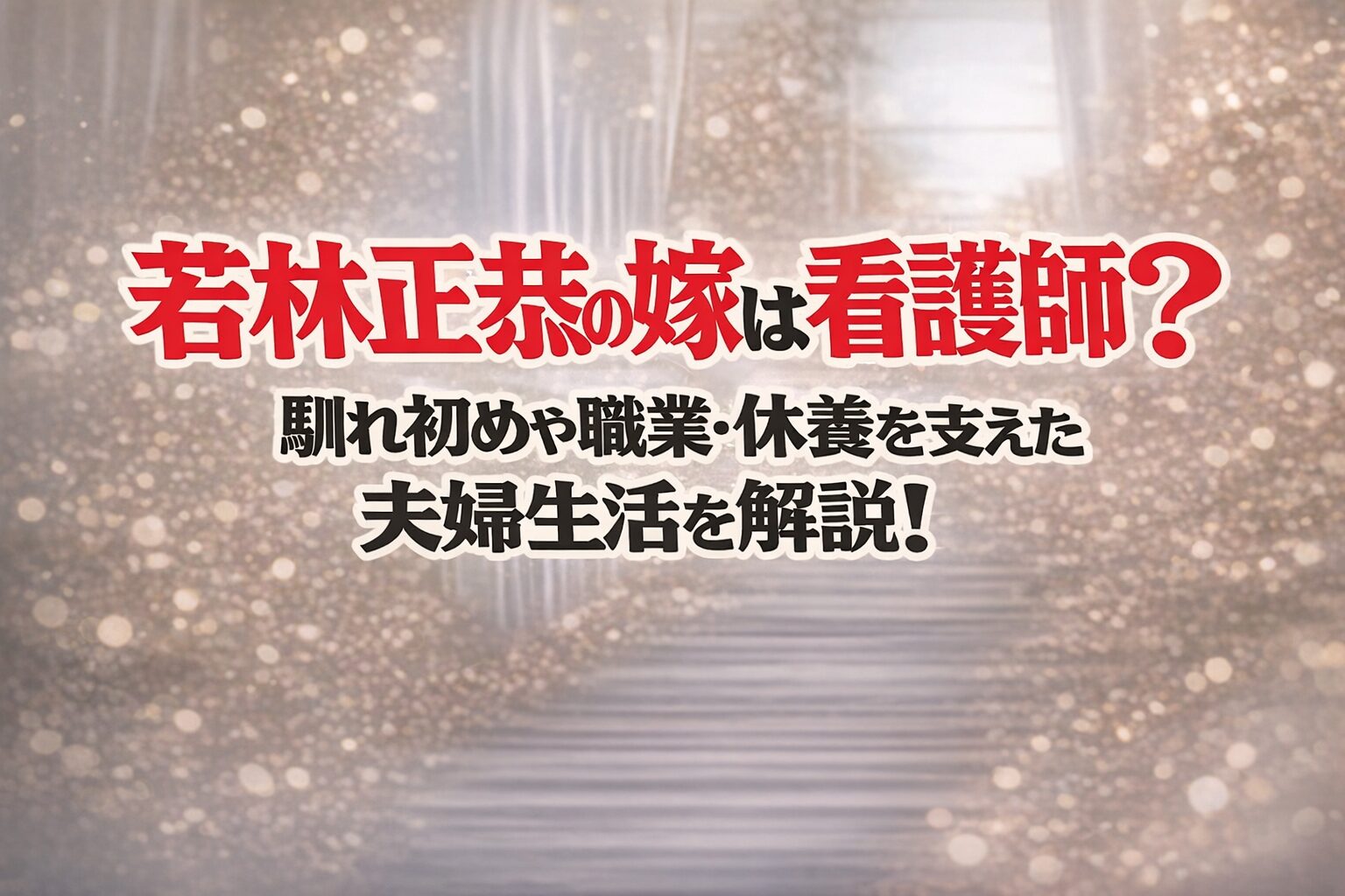 若林正恭の嫁は看護師？馴れ初めや職業・休養を支えた夫婦生活を解説！