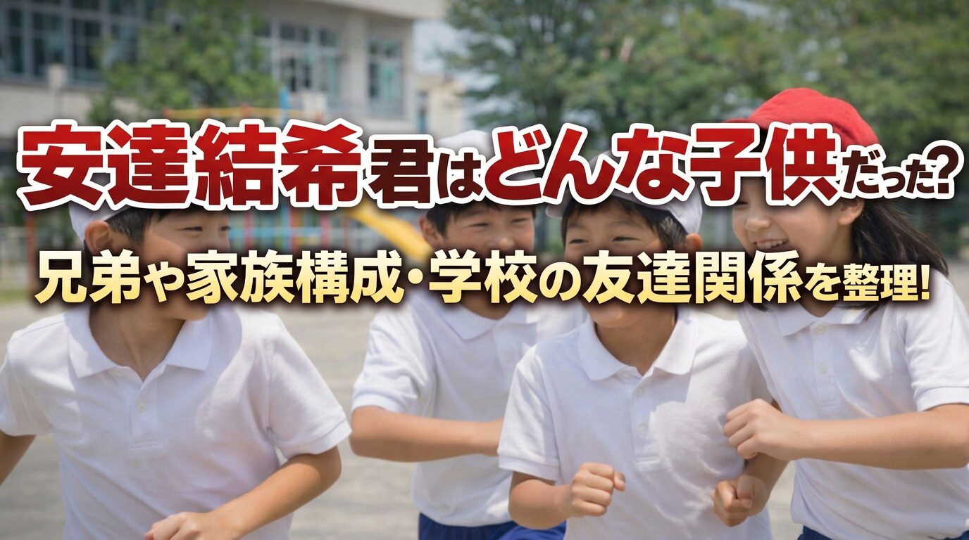 タイトル 安達結希君はどんな子供だった?兄弟や家族構成・学校の友達関係を整理! イメージアイキャッチ画像