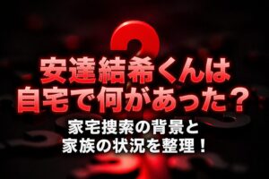 タイトル 安達結希くんは自宅で何があった？家宅捜索の背景と家族の状況を整理！イメージアイキャッチ画像