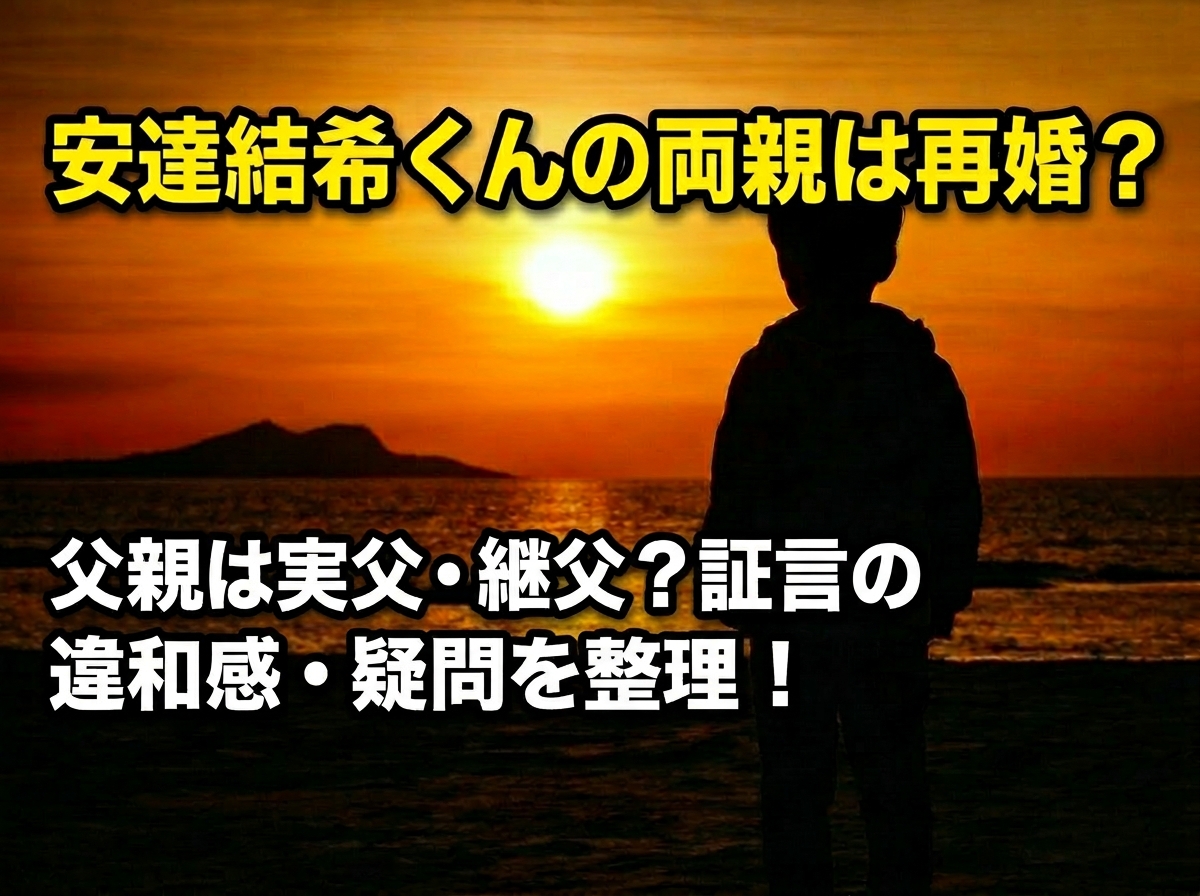 タイトル 安達結希くんの両親は再婚？父親は実父・継父？証言の違和感・疑問を整理！ イメージアイキャッチ画像